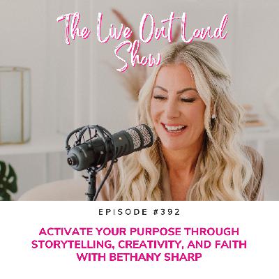 Activate Your Purpose Through Storytelling, Creativity, and Faith with Bethany Sharp