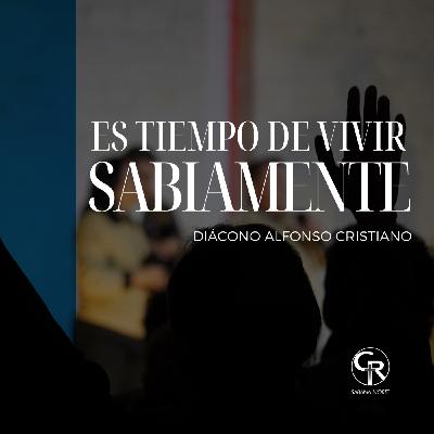 Es tiempo de vivir sabiamente - Diácono Alfonso Cristiano Es tiempo de vivir sabiamente - Diácono Alfonso Cristiano