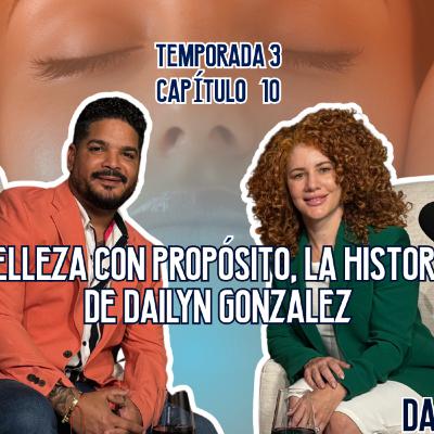 Belleza con propósito, la historia de Dailyn Gonzalez Emigrante Podcast Temporada 3 Capítulo 10