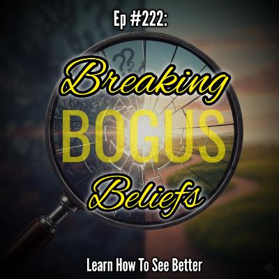 Ep #222: Breaking Bogus Beliefs