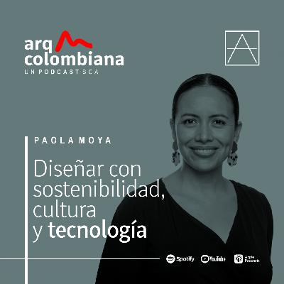 EP02. Diseñar con sostenibilidad, cultura y tecnología - Arq. Paola Moya