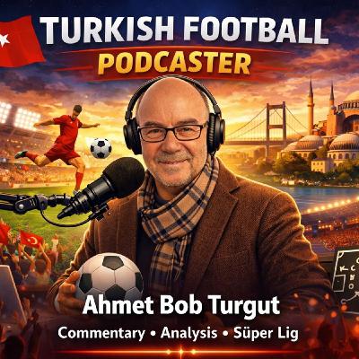 Turkish Football Podcast by Ahmet Bob Turgut Turkish Football Podcast by Ahmet Bob Turgut