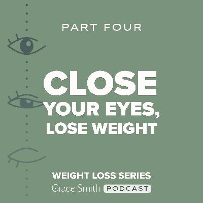 Close Your Eyes, Lose Weight - Part 4