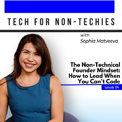 274: The Non-Technical Founder Mindset: How to Lead When You Can't Code 274: The Non-Technical Founder Mindset: How to Lead When You Can't Code