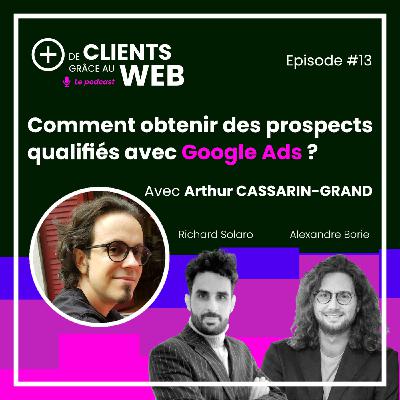 Comment obtenir des prospects qualifiés avec Google Ads ? Avec Arthur CASSARIN-GRAND