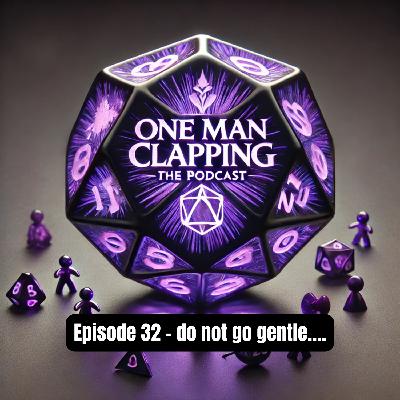Episode 32 - do not go gentle....