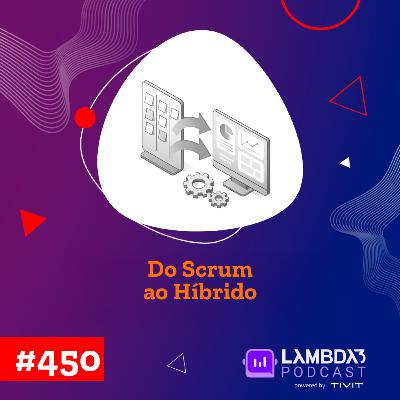 Lambda3 Podcast 450 - Do scrum ao híbrido