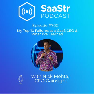 SaaStr 700: My Top 10 Failures as a SaaS CEO & What I've Learned with Nick Mehta, CEO at Gainsight SaaStr 700: My Top 10 Failures as a SaaS CEO & What I've Learned with Nick Mehta, CEO at Gainsight