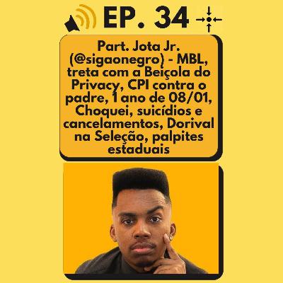 Ep. 34 (Part. Jota Jr. @sigaonegro) - MBL, treta com a Beiçola do Privacy, CPI contra o padre, 1 ano de 08/01, Choquei, suicídios e cancelamentos, Dorival na Seleção, palpites estaduais