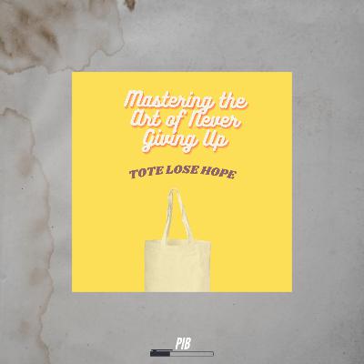 Mastering the Art of Never Giving Up: TOTE LOSE HOPE Mastering the Art of Never Giving Up: TOTE LOSE HOPE