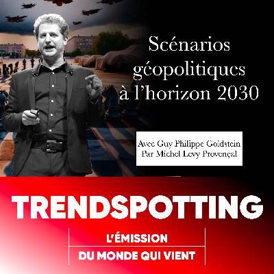 S3E6 - Guy-Philippe Goldstein : Scénarios géopolitiques à l’horizon 2030