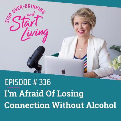 Ep 336 I'm Afraid Of Losing Connection Without Alcohol