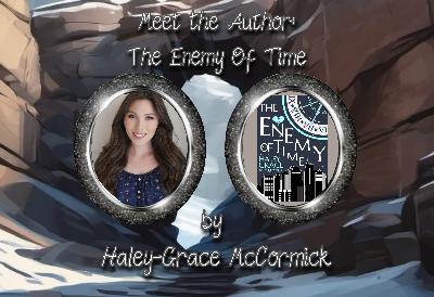 Special Episode: Meet The Author: The Enemy of Time By Haley-Grace McCormick Special Episode: Meet The Author: The Enemy of Time By Haley-Grace McCormick