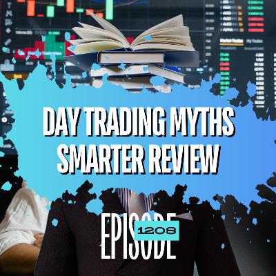 1208 - Day Trading Myths & Smarter Trade Reviews