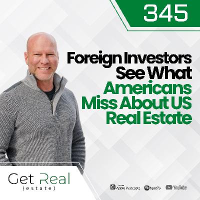 #345 Foreign Investors See What Americans Miss About US Real Estate