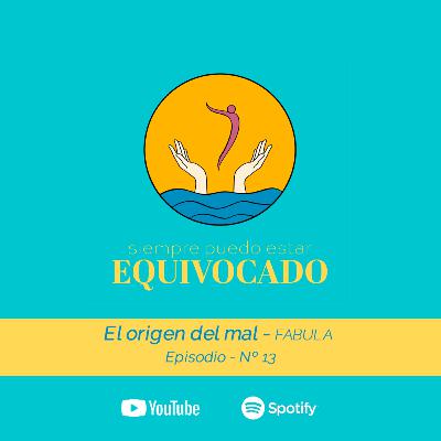 Ep13: El Origen del mal - fábula
