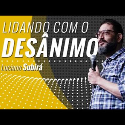 LIDANDO COM O DESÂNIMO - Luciano Subirá - Pregação Luciano Subirá