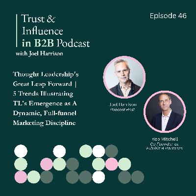 Thought leadership's great leap forward | Five trends illustrating TL's emergence as a dynamic, full-funnel marketing discipline - with Rob Mitchell of Exhibit-B