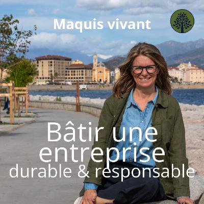 Bâtir une entreprise durable et responsable - la saison 1 du podcast Maquis Vivant Bâtir une entreprise durable et responsable - la saison 1 du podcast Maquis Vivant