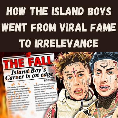 S20 Ep14: How the Island Boys Went From Viral Fame to Irrelevance