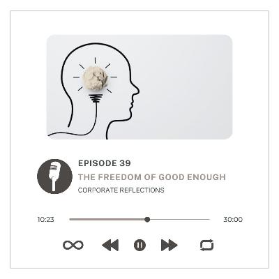 Corporate Reflections : The Freedom of Good Enough