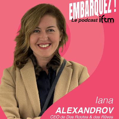 IFTM x Des routes et des rêves : Iana Alexandrov partage sa vision d’un tourisme inspirant et sur-mesure