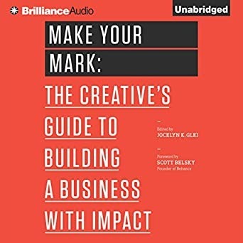 Make Your Mark: The Creative’s Guide to Building a Business With Impact