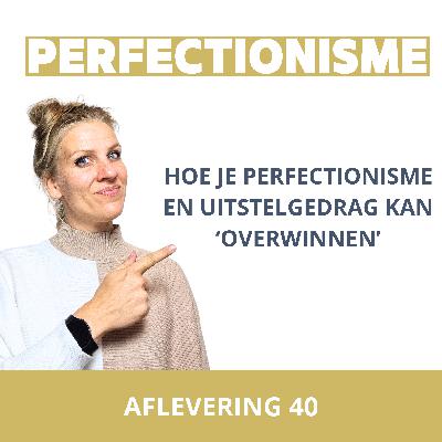 afl. 40 Perfectionisme en uitstelgedrag 'overwinnen'