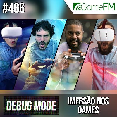 Debug Mode #466: Imersão nos games - Podcast Debug Mode #466: Imersão nos games - Podcast