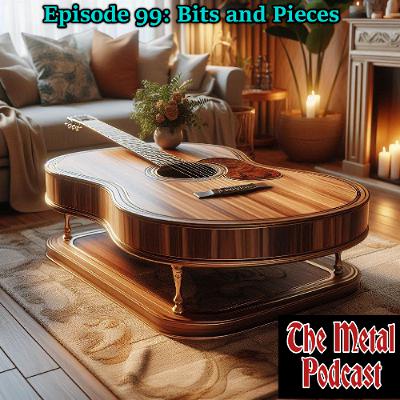 Episode 99: Bits and Pieces