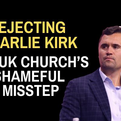 Rejecting Charlie Kirk: The UK Church's Shameful Misstep Rejecting Charlie Kirk: The UK Church's Shameful Misstep