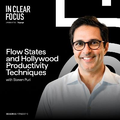 In Clear Focus: Flow States and Hollywood Productivity Techniques with Steven Puri