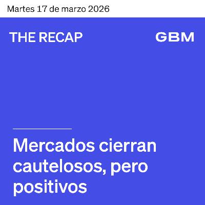 THE RECAP 17-03-26 | Mercados cierran cautelosos, pero positivos.