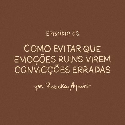 EP02 | Como evitar que emoções ruins virem convicções erradas