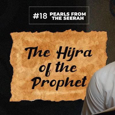 18 - The Hijra of the Prophet (peace be upon him)