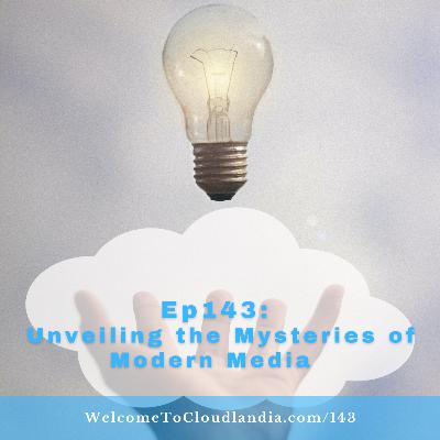 Ep143: Unveiling the Mysteries of Modern Media