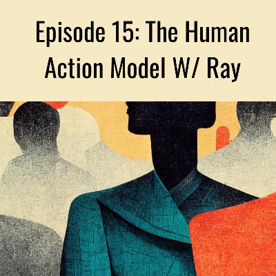 Episode 15: The Human Action Model with Ray Hoskins Episode 15: The Human Action Model with Ray Hoskins