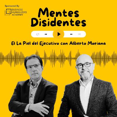 En la piel del ejecutivo, con Alberto Moriana | Mentes Disidentes