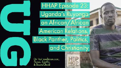 HHAP Episode 23: Uganda’s Ruyonga on African/African American Relations, Black Panther, Politics, and Christianity