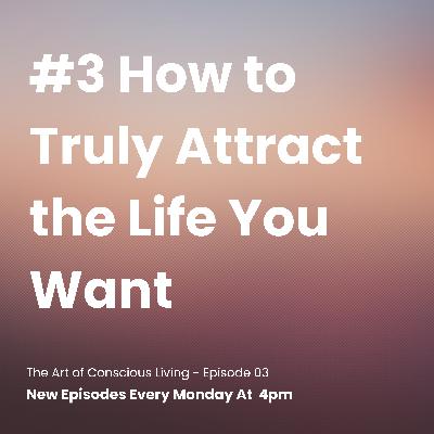 How to Truly Attract the Life You Want