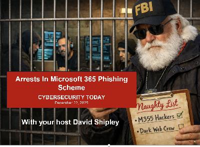 Arrests In 0365 Scheme: Cybersecurity Today With David Shipley