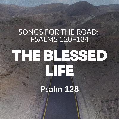 Songs (Psalms) for the Road - The Blessed Life Songs (Psalms) for the Road - The Blessed Life