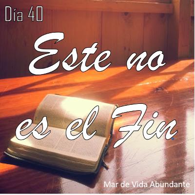 Cuarentena de fe - Día 40 - Este no es el fin
