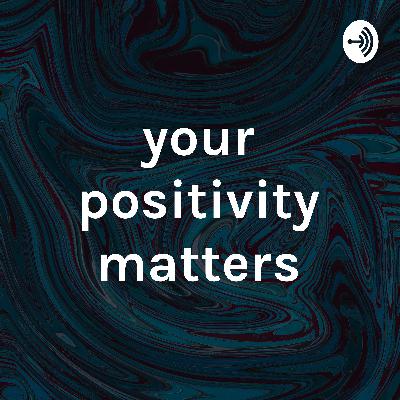 Your positivity matters