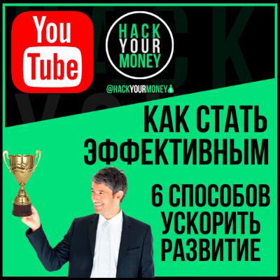 КАК СТАТЬ ЭФФЕКТИВНЫМ. 6 СПОСОБОВ УСКОРИТЬ РАЗВИТИЕ