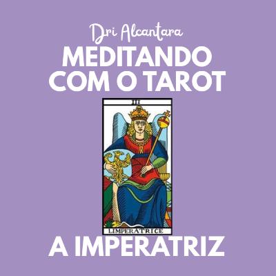 Arcano 3- A Imperatriz - Podcast Meditando com o Tarot