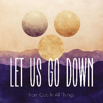 Let Us Go Down - An Advent Meditation