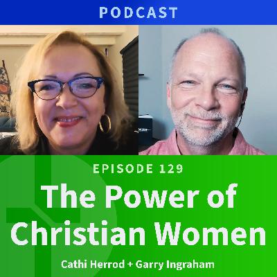 129: The Power of Christian Women  |  Cathi Herrod & Garry Ingraham
