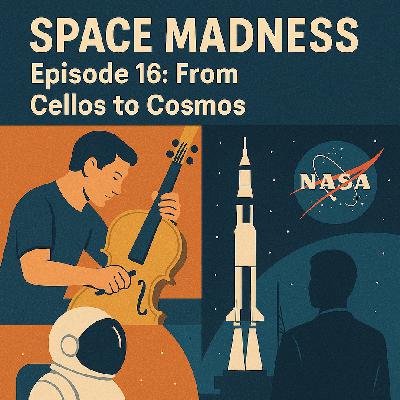 Space Madness Episode 16: From Cellos to the Cosmos
