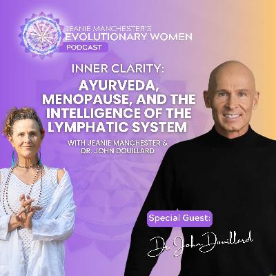 Inner Clarity: Ayurveda, Menopause and the Intelligent Lymphatic System with Dr. John Douillard Inner Clarity: Ayurveda, Menopause and the Intelligent Lymphatic System with Dr. John Douillard